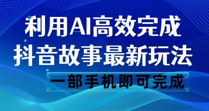 抖音故事最新玩法，通过AI一键生成文案和视频，日收入500一部手机即可完成【揭秘】-test