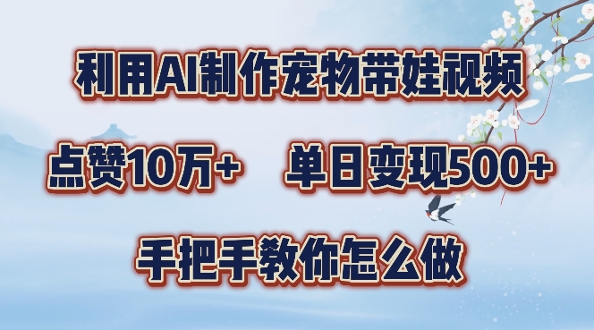 利用AI制作宠物带娃视频，轻松涨粉，点赞10万+，单日变现三位数，手把手教你怎么做【揭秘】-test