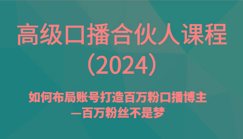 高级口播合伙人课程(2024)如何布局账号打造百万粉口播博主—百万粉丝不是梦-test