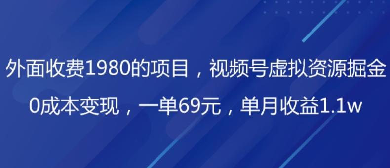 外面收费1980的项目，视频号虚拟资源掘金，0成本变现，一单69元，单月收益1.1w-test