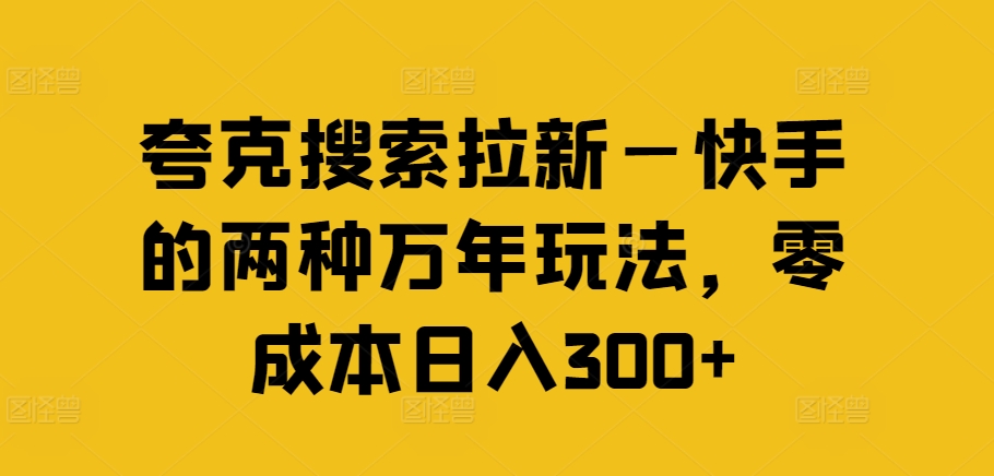 夸克搜索拉新—快手的两种万年玩法，零成本日入300+-test