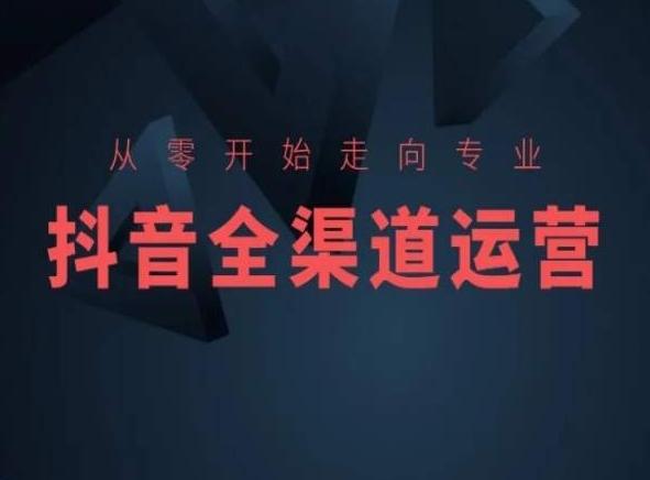 从零开始走向专业，抖音全渠道运营，抖音电商培训-test