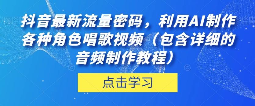 抖音最新流量密码，利用AI制作各种角色唱歌视频（包含详细的音频制作教程）【揭秘】-test