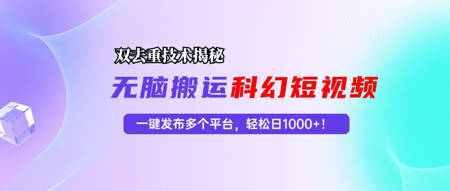 科幻短视频双重去重技术揭秘，一键发布多个平台，轻松日入1000+！-test
