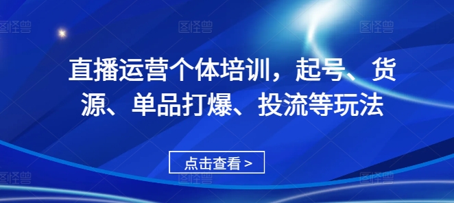 直播运营个体培训，起号、货源、单品打爆、投流等玩法-test