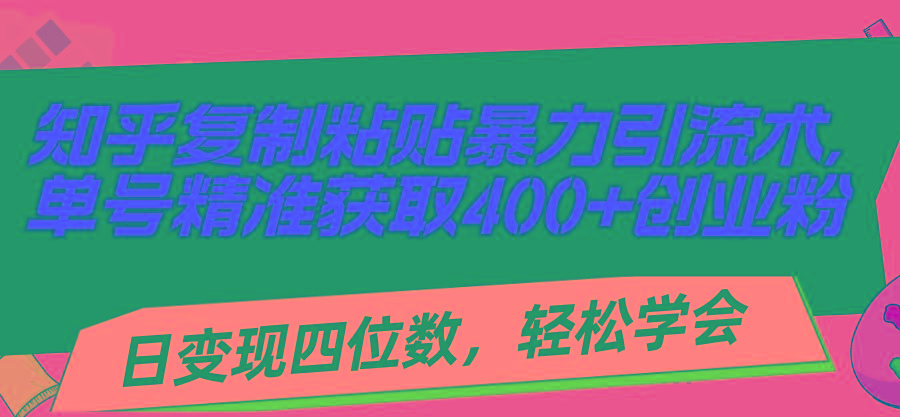 知乎复制粘贴暴力引流术，单号精准获取400+创业粉，日变现四位数，轻松…-test