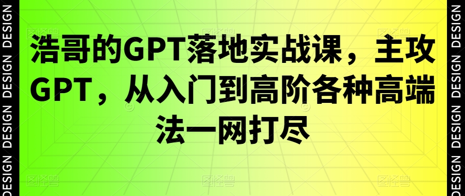 浩哥的GPT落地实战课，主攻GPT，从入门到高阶各种高端法一网打尽-test
