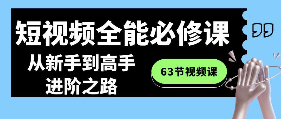 短视频-全能必修课程：从新手到高手进阶之路(63节视频课)-test