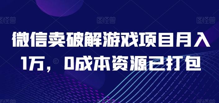 微信卖破解游戏项目月入1万，0成本资源已打包【揭秘】-test