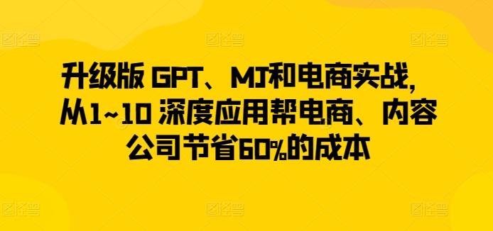 升级版 GPT、MJ和电商实战，从1~10 深度应用帮电商、内容公司节省60%的成本-test