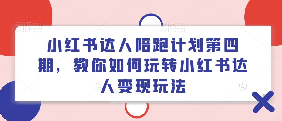 小红书达人陪跑计划第四期，教你如何玩转小红书达人变现玩法-test