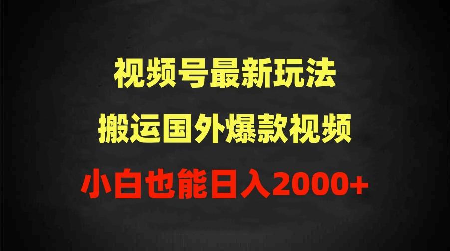 (9796期)2024视频号最新玩法，搬运国外爆款视频，100%过原创，小白也能日入2000+-test