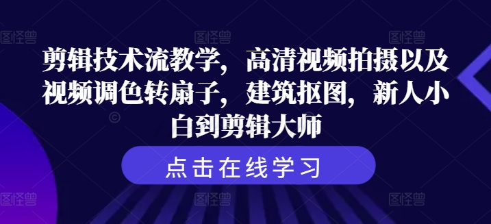 剪辑技术流教学，高清视频拍摄以及视频调色转扇子，建筑抠图，新人小白到剪辑大师-test