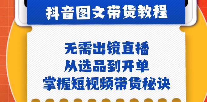抖音图文&带货实操：无需出镜直播，从选品到开单，掌握短视频带货秘诀-test