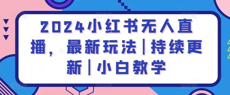 2024小红书无人直播，最新玩法|持续更新|小白教学-test