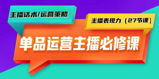 (9424期)单品运营实操主播必修课：主播话术/运营策略/主播表现力(27节课)-test