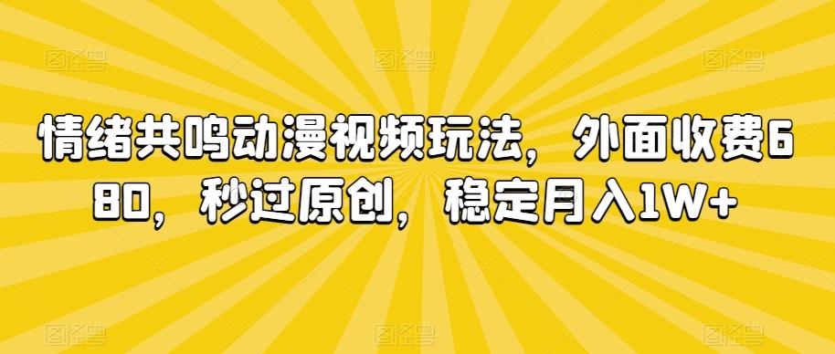 情绪共鸣动漫视频玩法，外面收费680，秒过原创，稳定月入1W+【揭秘】-test