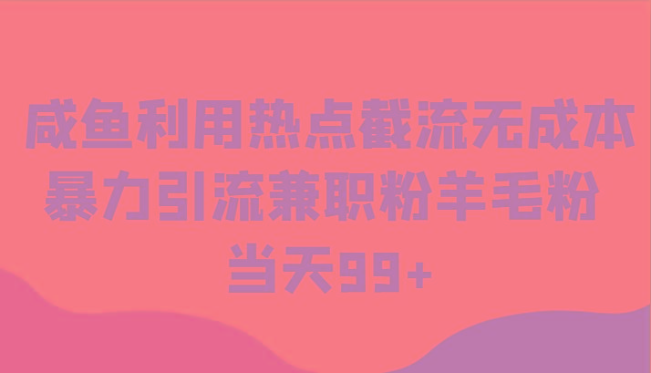 咸鱼利用热点截流无成本暴力引流兼职粉羊毛粉 当天99+-test