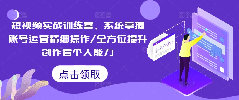 短视频实战训练营，系统掌握账号运营精细操作/全方位提升创作者个人能力-test