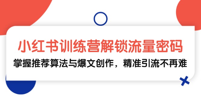 小红书训练营解锁流量密码，掌握推荐算法与爆文创作，精准引流不再难-test