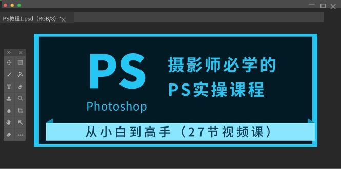 摄影师必学的PS实操课程：从小白到高手(27节视频课)-test